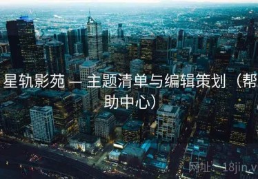 星轨影苑 — 主题清单与编辑策划（帮助中心）