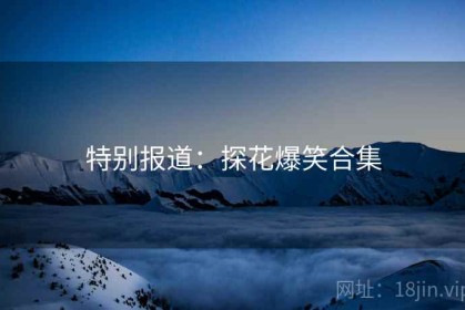 特别报道：探花爆笑合集