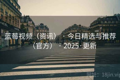 蓝莓视频（资讯） · 今日精选与推荐（官方） · 2025·更新
