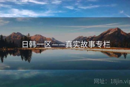 日韩一区——真实故事专栏