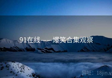 91在线——爆笑合集观察