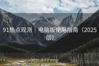 91热点观测｜电脑版使用指南（2025版）
