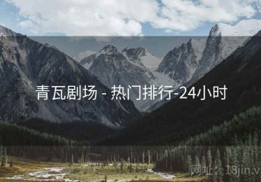 青瓦剧场 - 热门排行-24小时