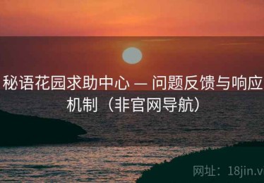 秘语花园求助中心 — 问题反馈与响应机制（非官网导航）
