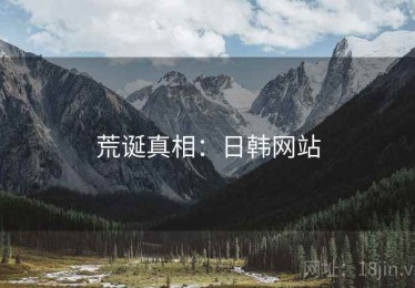 荒诞真相：日韩网站