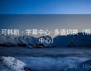 乐可韩剧 · 字幕中心·多语切换（帮助中心）