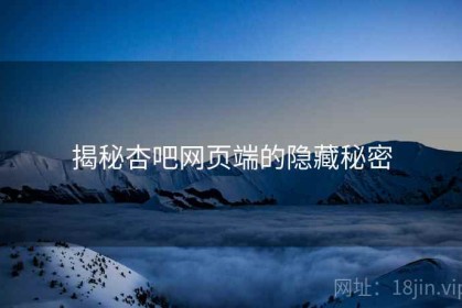 揭秘杏吧网页端的隐藏秘密