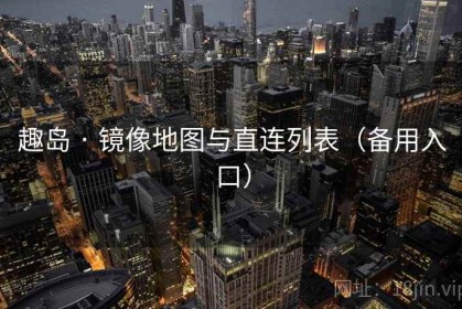 趣岛 · 镜像地图与直连列表（备用入口）