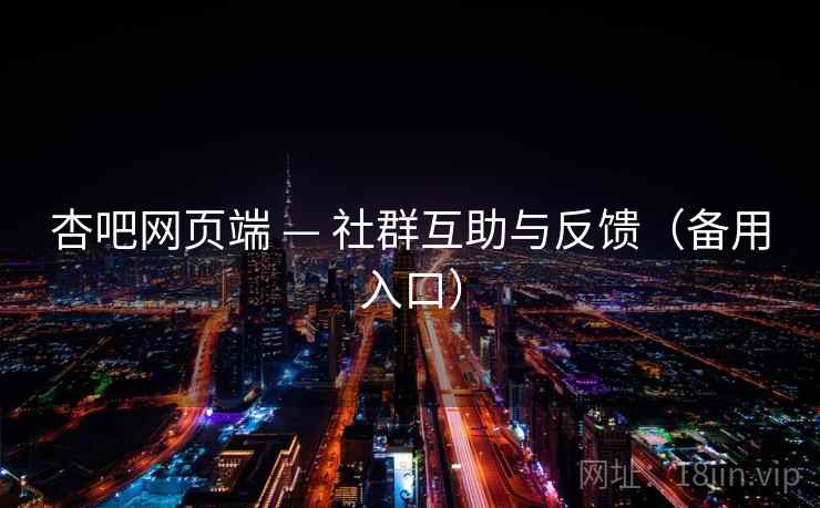 杏吧网页端 — 社群互助与反馈（备用入口）