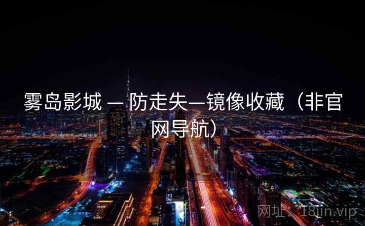 雾岛影城 — 防走失—镜像收藏（非官网导航）