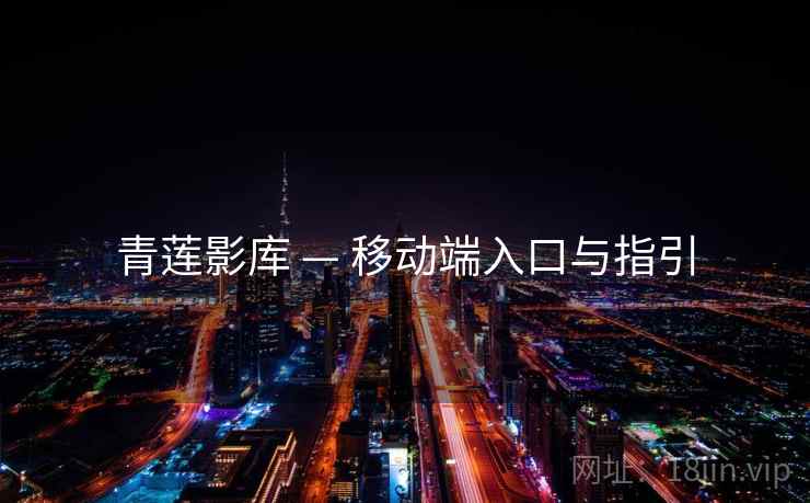 青莲影库 — 移动端入口与指引