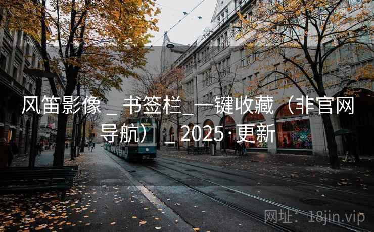 风笛影像 _ 书签栏_一键收藏（非官网导航） _ 2025·更新