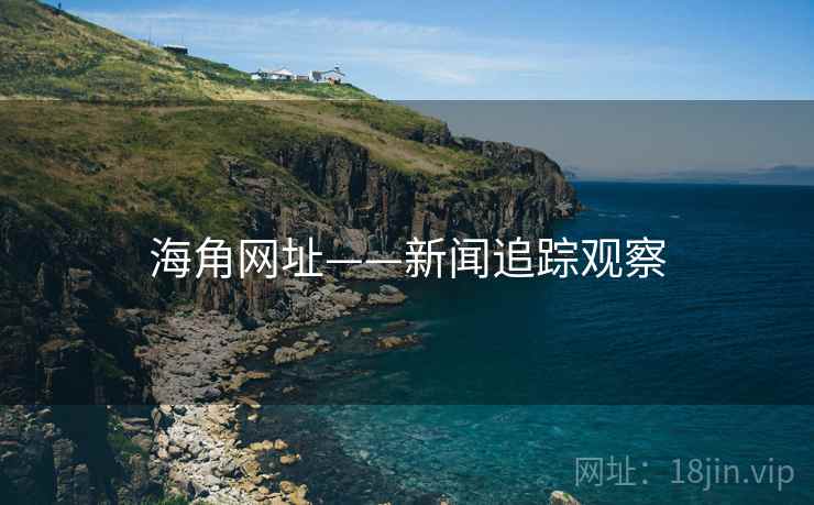 海角网址——新闻追踪观察