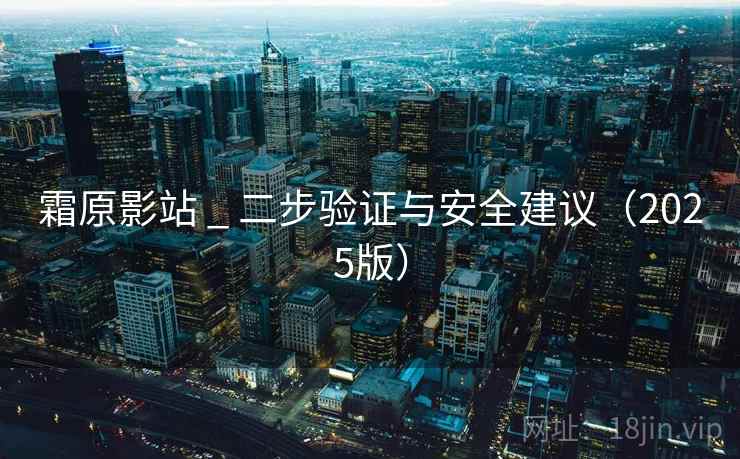 霜原影站 _ 二步验证与安全建议（2025版）